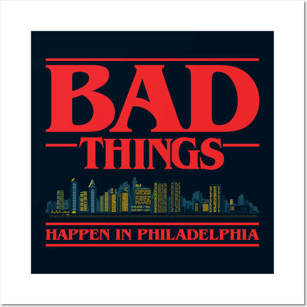 Bad Things Happen In Philadelphia Wall Art by FAKE NEWZ DESIGNS